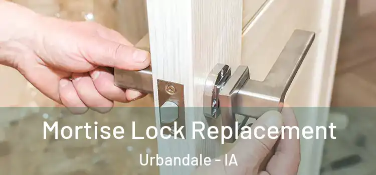 Mortise Lock Replacement Urbandale - IA